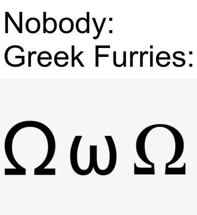 Nobody: Gréek Furrfiés: