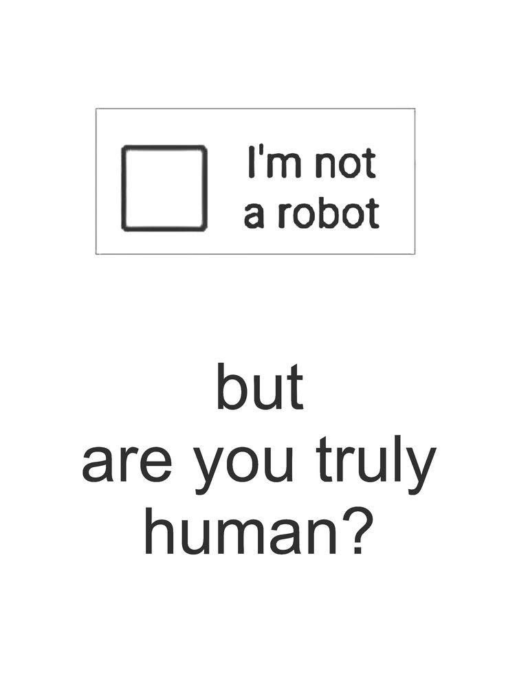 || Im not t__} arobot are you truly human?