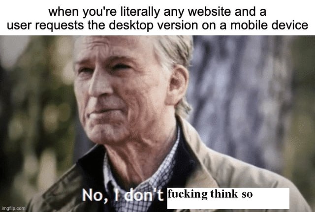 when youre literally: any. website’and a ‘User requests: the: desktop versicnon:a:mobile device:
