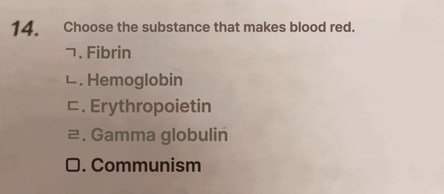 44: , Choose.the substance that makes blooded! !0..Communism: