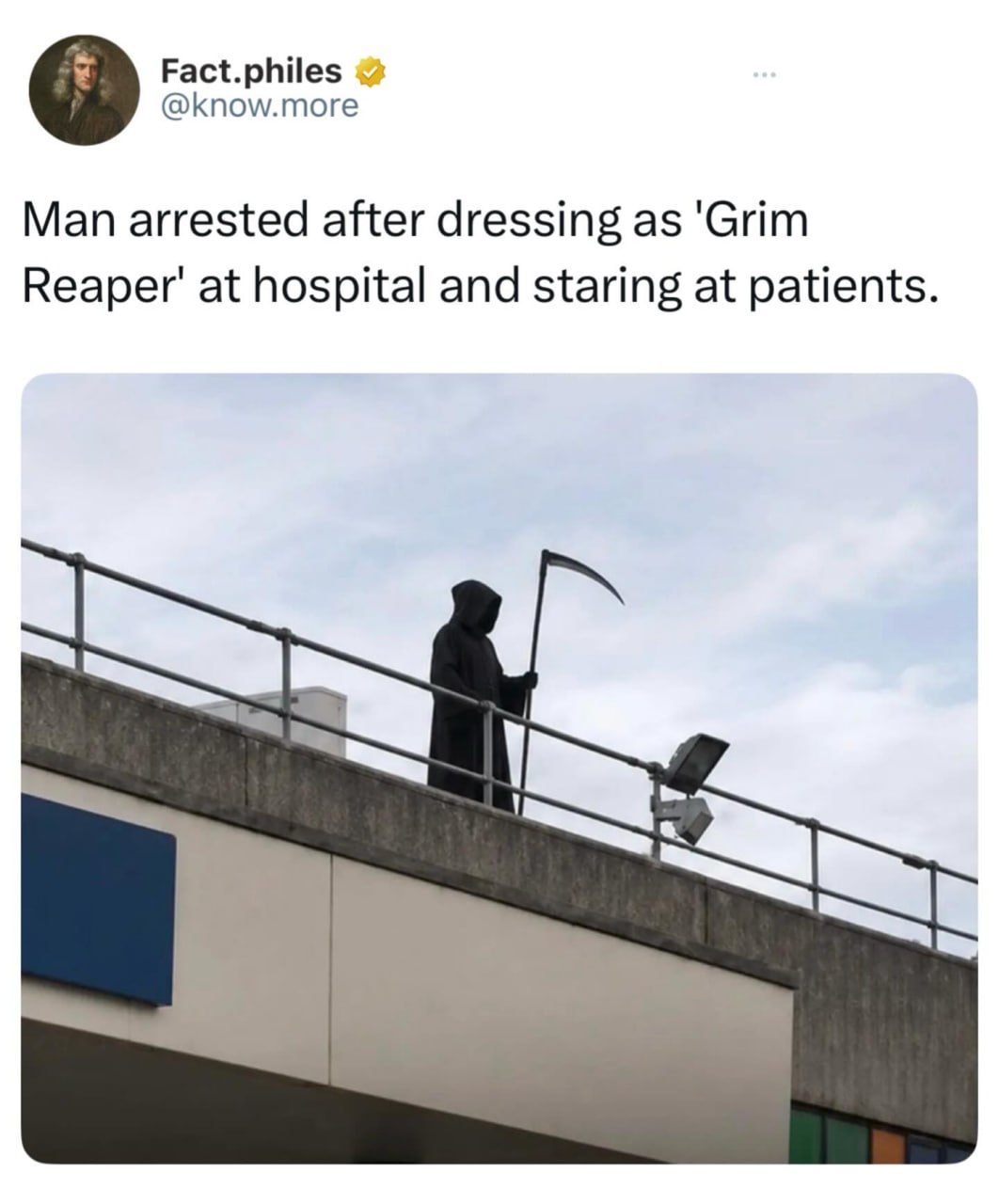 i\ Fact.philes @ 7 @know:more Man i\ Fact.philes @ 7 @know:more Man arrested after dressing as Grim Reaper’ at hospital and staring at patients.