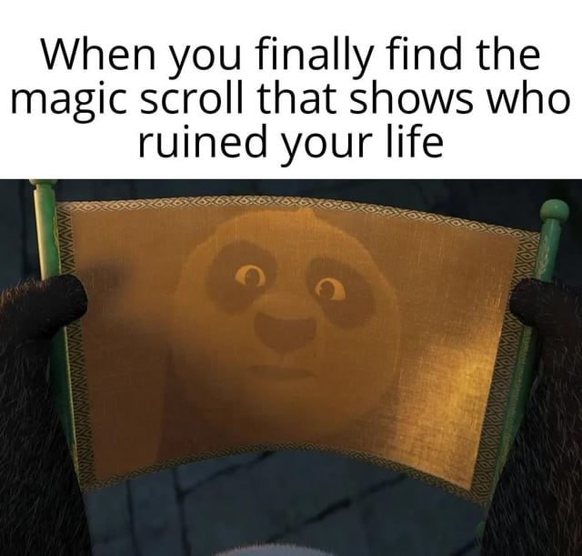 When you finally find the: magic When you finally find the: magic scroll that shows who ruined your life