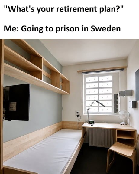 #sweden “Whats your retirement plan?" Me:.Going to prisonin Sweden