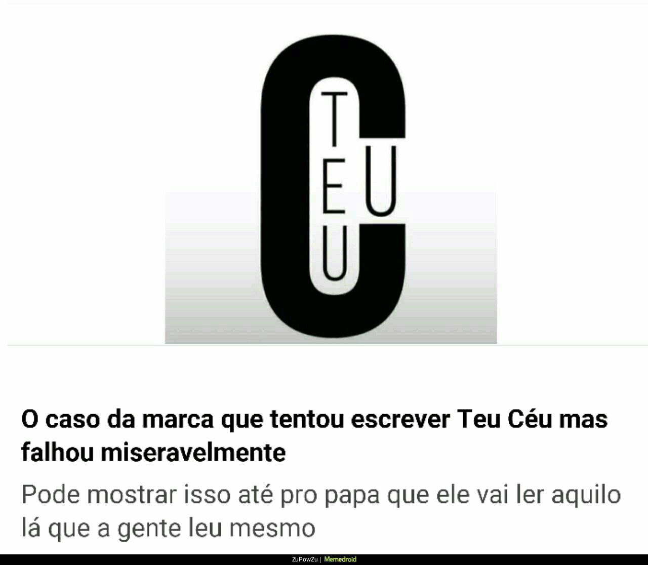 O caso da marca que:tentou escrever Teu Céu mas. falhou miseravelmente Pode mostrar isso até pro papa que ele vai ler aquilo lá que à gente leu mesmo PRSANIDTAS)